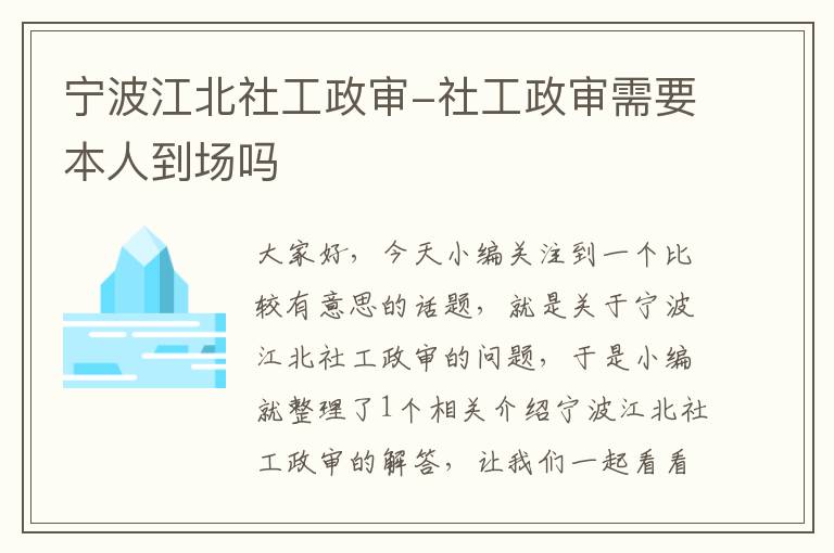 宁波江北社工政审-社工政审需要本人到场吗