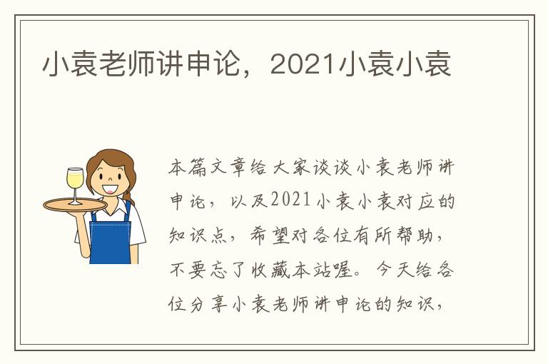 小袁老师讲申论，2021小袁小袁